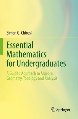 Essential Mathematics for Undergraduates: A Guided Approach to Algebra, Geometry, Topology and Analysis 2021 ed.