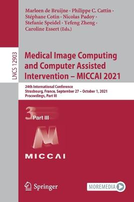 Medical Image Computing and Computer Assisted Intervention  MICCAI 2021: 24th International Conference, Strasbourg, France, September 27October 1,  2021, Proceedings, Part III 1st ed. 2021