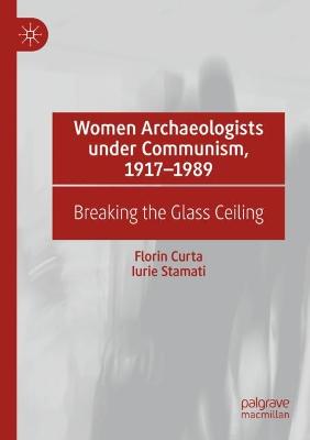 Women Archaeologists under Communism, 1917-1989: Breaking the Glass Ceiling 2021 ed.