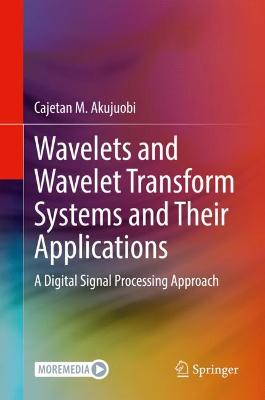 Wavelets and Wavelet Transform Systems and Their Applications: A Digital Signal Processing Approach
