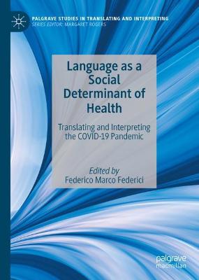 Language as a Social Determinant of Health: Translating and Interpreting the COVID-19 Pandemic 2022 ed.