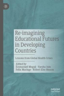 Re-imagining Educational Futures in Developing Countries: Lessons from Global Health Crises 2022 ed.