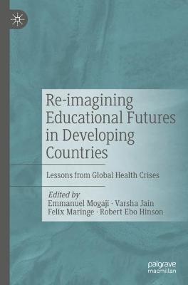 Re-imagining Educational Futures in Developing Countries: Lessons from Global Health Crises 2022 ed.
