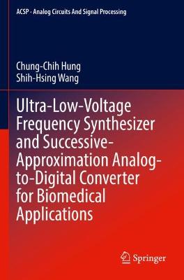 Ultra-Low-Voltage Frequency Synthesizer and Successive-Approximation  Analog-to-Digital Converter for Biomedical Applications 2022 ed.