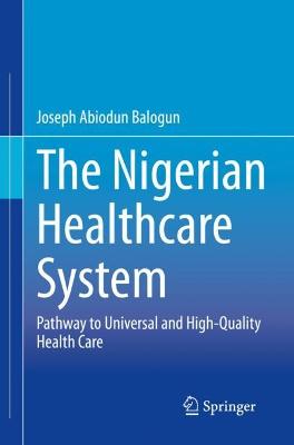 Nigerian Healthcare System: Pathway to Universal and High-Quality Health Care 2021 ed.