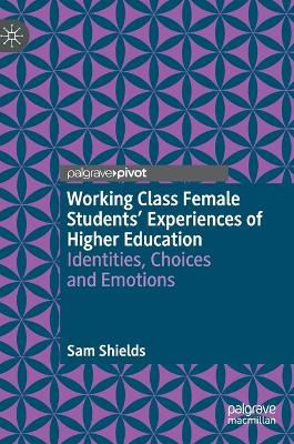 Working Class Female Students' Experiences of Higher Education: Identities, Choices and Emotions 2021 ed.