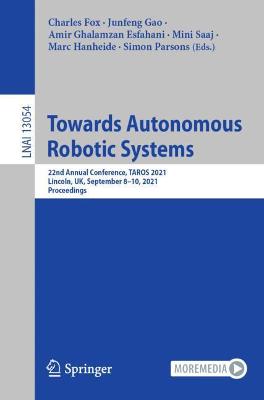 Towards Autonomous Robotic Systems: 22nd Annual Conference, TAROS 2021, Lincoln, UK, September 810, 2021,  Proceedings 1st ed. 2021