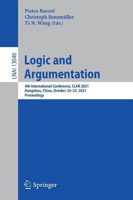 Logic and Argumentation: 4th International Conference, CLAR 2021, Hangzhou, China, October 2022,  2021, Proceedings 1st ed. 2021