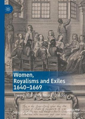 Women, Royalisms and Exiles 1640-1669: Towards Writing the Royalist Diaspora