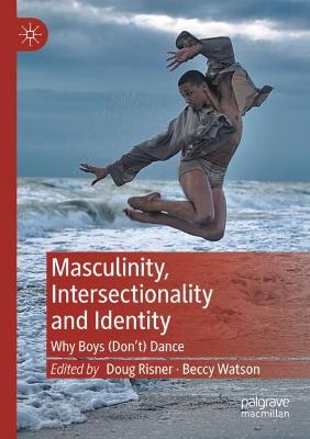 Masculinity, Intersectionality and Identity: Why Boys (Dont) Dance 2022 ed.
