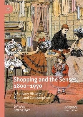 Shopping and the Senses, 1800-1970: A Sensory History of Retail and Consumption 2022 ed.