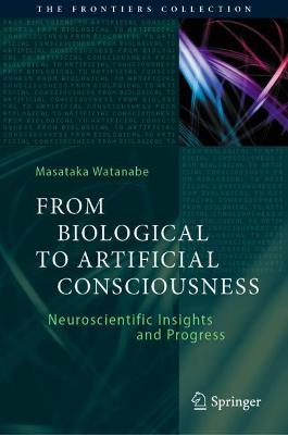 From Biological to Artificial Consciousness: Neuroscientific Insights and Progress 2022 ed.