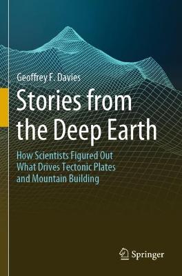 Stories from the Deep Earth: How Scientists Figured Out What Drives Tectonic Plates and Mountain Building 2022 ed.