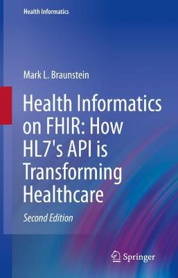 Health Informatics on FHIR: How HL7's API is Transforming Healthcare 2nd ed. 2022