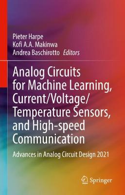 Analog Circuits for Machine Learning, Current/Voltage/Temperature Sensors,  and High-speed Communication: Advances in Analog Circuit Design 2021 2022 ed.