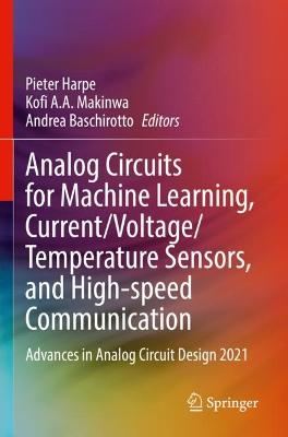 Analog Circuits for Machine Learning, Current/Voltage/Temperature Sensors,  and High-speed Communication: Advances in Analog Circuit Design 2021 2022 ed.