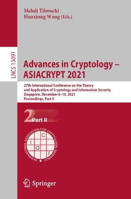 Advances in Cryptology  ASIACRYPT 2021: 27th International Conference on the Theory and Application of Cryptology  and Information Security, Singapore, December 610, 2021, Proceedings, Part II 1st ed. 2021