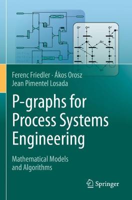 P-graphs for Process Systems Engineering: Mathematical Models and Algorithms 2022 ed.
