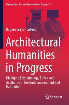 Architectural Humanities in Progress: Divulging Epistemology, Ethics, and Aesthetics of the Built Environment and  Habitation 2022 ed.
