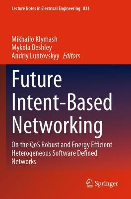 Future Intent-Based Networking: On the QoS Robust and Energy Efficient Heterogeneous Software Defined Networks 2022 ed.