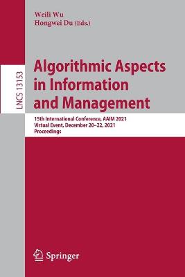 Algorithmic Aspects in Information and Management: 15th International Conference, AAIM 2021, Virtual Event, December 2022,  2021, Proceedings 1st ed. 2021