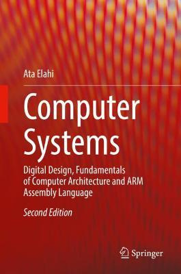 Computer Systems: Digital Design, Fundamentals of Computer Architecture and ARM Assembly Language