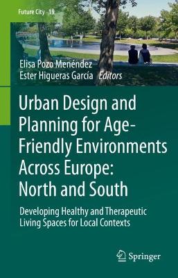 Urban Design and Planning for Age-Friendly Environments Across Europe: North and South: Developing Healthy and Therapeutic Living Spaces for Local Contexts
