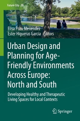 Urban Design and Planning for Age-Friendly Environments Across Europe: North  and South: Developing Healthy and Therapeutic Living Spaces for Local Contexts 2022 ed.