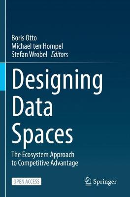 Designing Data Spaces: The Ecosystem Approach to Competitive Advantage 1st ed. 2022