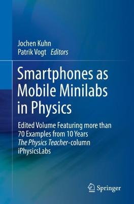 Smartphones as Mobile Minilabs in Physics: Edited Volume Featuring more than 70 Examples from 10 Years The Physics  Teacher-column iPhysicsLabs 1st ed. 2022