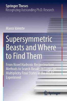 Supersymmetric Beasts and Where to Find Them: From Novel Hadronic Reconstruction Methods to Search Results in Large Jet  Multiplicity Final States at the ATLAS Experiment 2022 ed.