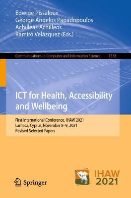ICT for Health, Accessibility and Wellbeing: First International Conference, IHAW 2021, Larnaca, Cyprus, November 89,  2021, Revised Selected Papers 1st ed. 2021
