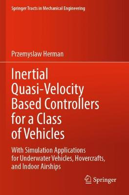 Inertial Quasi-Velocity Based Controllers for a Class of Vehicles: With Simulation Applications for Underwater Vehicles, Hovercrafts, and  Indoor Airships 2022 ed.