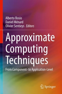 Approximate Computing Techniques: From Component- to Application-Level 2022 ed.
