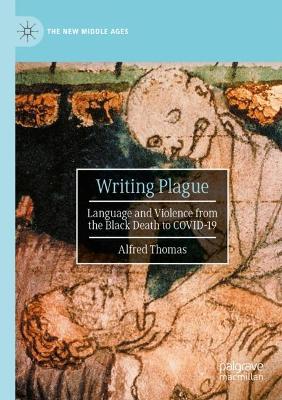 Writing Plague: Language and Violence from the Black Death to COVID-19 2022 ed.