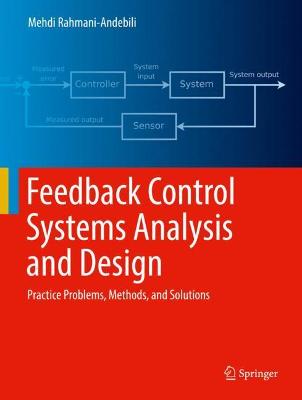Feedback Control Systems Analysis and Design: Practice Problems, Methods, and Solutions 2022 ed.