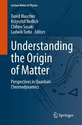 Understanding the Origin of Matter: Perspectives in Quantum Chromodynamics 1st ed. 2022