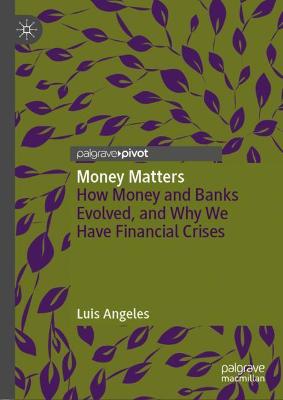 Money Matters: How Money and Banks Evolved, and Why We Have Financial Crises 2022 ed.