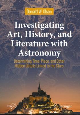 Investigating Art, History, and Literature with Astronomy: Determining Time, Place, and Other Hidden Details Linked to the Stars 1st ed. 2022