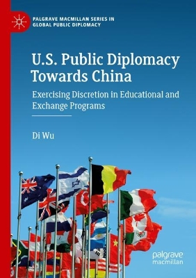 U.S. Public Diplomacy Towards China: Exercising Discretion in Educational and Exchange Programs 2022 ed.
