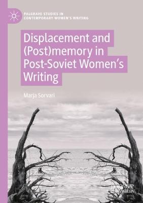 Displacement and (Post)memory in Post-Soviet Womens Writing 2022 ed.