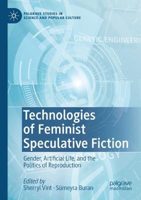 Technologies of Feminist Speculative Fiction: Gender, Artificial Life, and the Politics of Reproduction 2022 ed.