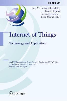 Internet of Things. Technology and Applications: 4th IFIP International Cross-Domain Conference, IFIPIoT 2021, Virtual Event, November 4-5, 2021, Revised Selected Papers