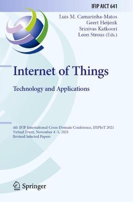 Internet of Things. Technology and Applications: 4th IFIP International Cross-Domain Conference, IFIPIoT 2021, Virtual Event,  November 45, 2021, Revised Selected Papers 2022 ed.
