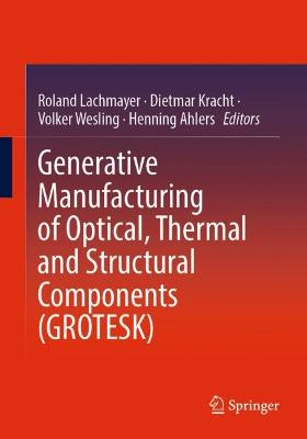 Generative Manufacturing of Optical, Thermal and Structural Components  (GROTESK) 1st ed. 2022
