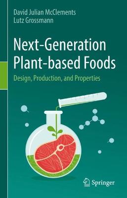 Next-Generation Plant-based Foods: Design, Production, and Properties 2022 ed.