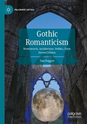 Gothic Romanticism: Wordsworth, Architecture, Politics, Form Second Edition 2022