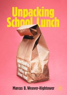 Unpacking School Lunch: Understanding the Hidden Politics of School Food 1st ed. 2022