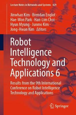Robot Intelligence Technology and Applications 6: Results from the 9th International Conference on Robot Intelligence  Technology and Applications 1st ed. 2022