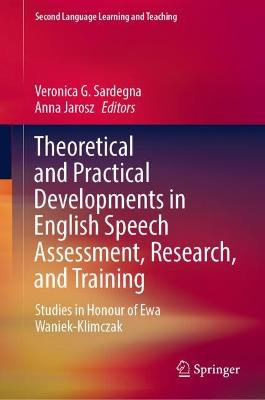 Theoretical and Practical Developments in English Speech Assessment,  Research, and Training: Studies in Honour of Ewa Waniek-Klimczak 2022 ed.